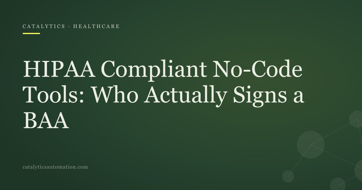 Cover: HIPAA Compliant No-Code Tools: Who Actually Signs a BAA, Catalytics Automation